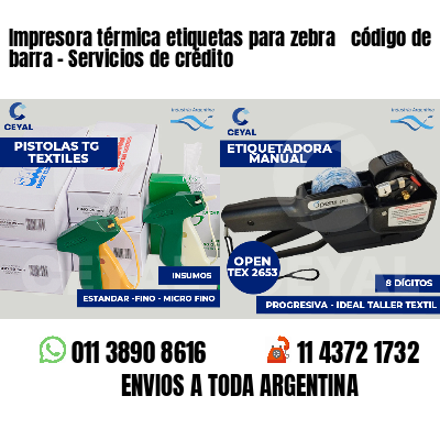 Impresora térmica etiquetas para zebra  código de barra - Servicios de crédito